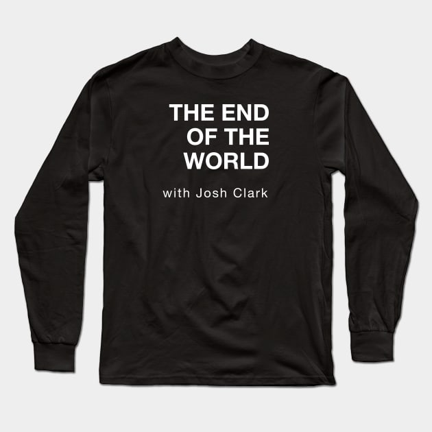 The End Of The World with Josh Clark Long Sleeve T-Shirt by The End Of The World with Josh Clark